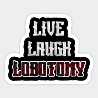 Live, Laugh, Lobotomy Sticker